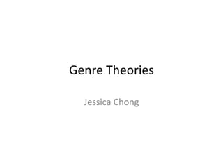 Genre Theories 
Jessica Chong 
 