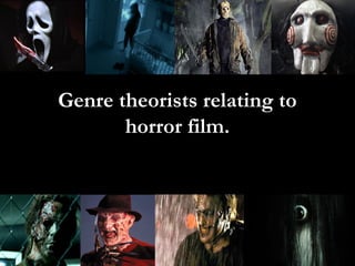 Genre theorists relating to
       horror film.
 