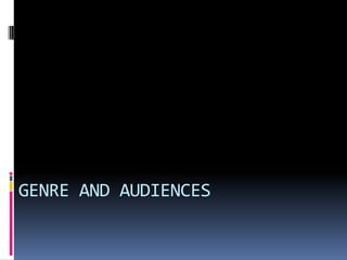 GENRE AND AUDIENCES

 