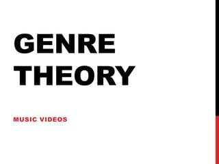 GENRE
THEORY
MUSIC VIDEOS
 