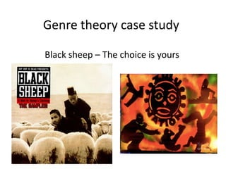 Genre theory case study
Black sheep – The choice is yours

 