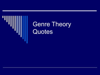 Genre Theory
Quotes

 
