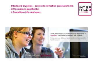 Interface3 Bruxelles - centre de formation professionnelle
10 formations qualifiantes
4 formations informatiques
 