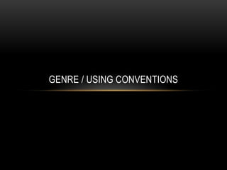 GENRE / USING CONVENTIONS 