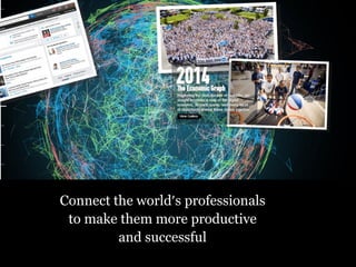 Connect the world’s professionals
to make them more productive
and successful
 