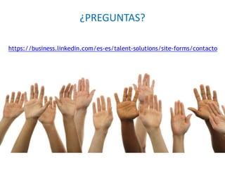 ¿PREGUNTAS?
https://business.linkedin.com/es-es/talent-solutions/site-forms/contacto
 