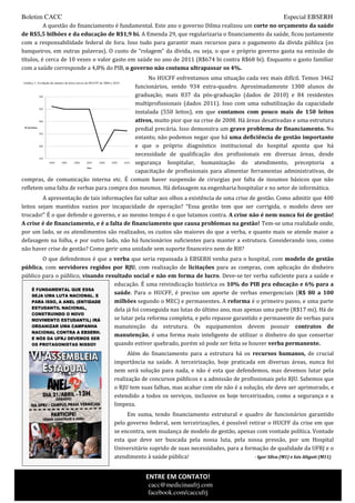 Boletim CACC                                                                                               Especial EBSERH
          A questão do financiamento é fundamental. Este ano o governo Dilma realizou um corte no orçamento da saúde
de R$5,5 bilhões e da educação de R$1,9 bi. A Emenda 29, que regularizaria o financiamento da saúde, ficou justamente
com a responsabilidade federal de fora. Isso tudo para garantir mais recursos para o pagamento da dívida pública (os
banqueiros, em outras palavras). O custo de “rolagem” da dívida, ou seja, o que o próprio governo gasta na emissão de
títulos, é cerca de 10 vezes o valor gasto em saúde no ano de 2011 (R$674 bi contra R$68 bi). Enquanto o gasto familiar
com a saúde corresponde a 4,8% do PIB, o governo não costuma ultrapassar os 4%.
                                                No HUCFF enfrentamos uma situação cada vez mais difícil. Temos 3462
                                           funcionários, sendo 934 extra-quadro. Aproximadamente 1300 alunos de
                                           graduação, mais 837 da pós-graduação (dados de 2010) e 84 residentes
                                           multiprofissionais (dados 2011). Isso com uma subutilização da capacidade
                                           instalada (550 leitos), em que contamos com pouco mais de 150 leitos
                                           ativos, muito pior que na crise de 2008. Há áreas desativadas e uma estrutura
                                           predial precária. Isso demonstra um grave problema de financiamento. No
                                           entanto, não podemos negar que há uma deficiência de gestão importante
                                           e que o próprio diagnóstico institucional do hospital aponta que há
                                           necessidade de qualificação dos profissionais em diversas áreas, desde
                                           segurança hospitalar, humanização do atendimento, preceptoria a
                                           capacitação de profissionais para alimentar ferramentas administrativas, de
compras, de comunicação interna etc. É comum haver suspensão de cirurgias por falta de insumos básicos que não
refletem uma falta de verbas para compra dos mesmos. Há defasagem na engenharia hospitalar e no setor de informática.
         A apresentação de tais informações faz saltar aos olhos a existência de uma crise de gestão. Como admitir que 400
leitos sejam mantidos vazios por incapacidade de operação? “Essa gestão tem que ser corrigida, o modelo deve ser
trocado!” É o que defende o governo, e ao mesmo tempo é o que lutamos contra. A crise não é nem nunca foi de gestão!
A crise é de financiamento, e é a falta de financiamento que causa problemas na gestão! Tem-se uma realidade onde,
por um lado, se os atendimentos são realizados, os custos são maiores do que a verba, e quanto mais se atende maior a
defasagem na folha, e por outro lado, não há funcionários suficientes para manter a estrutura. Considerando isso, como
não haver crise de gestão? Como gerir uma unidade sem suporte financeiro nem de RH?
        O que defendemos é que a verba que seria repassada à EBSERH venha para o hospital, com modelo de gestão
pública, com servidores regidos por RJU, com realização de licitações para as compras, com aplicação do dinheiro
público para o público, visando resultado social e não em forma de lucro. Deve-se ter verba suficiente para a saúde e
                                   educação. É uma reivindicação histórica os 10% do PIB pra educação e 6% para a
                                   saúde. Para o HUCFF, é preciso um aporte de verbas emergenciais (R$ 80 a 100
                                   milhões segundo o MEC) e permanentes. A reforma é o primeiro passo, e uma parte
                                   dela já foi conseguida nas lutas do último ano, mas apenas uma parte (R$17 mi). Há de
                                   se lutar pela reforma completa, e pelo repasse garantido e permanente de verbas para
                                   manutenção da estrutura. Os equipamentos devem possuir contratos de
                                   manutenção, é uma forma mais inteligente de utilizar o dinheiro do que consertar
                                   quando estiver quebrado, porém só pode ser feita se houver verba permanente.
                                         Além do financiamento para a estrutura há os recursos humanos, de crucial
                                    importância na saúde. A terceirização, hoje praticada em diversas áreas, nunca foi
                                    nem será solução para nada, e não é esta que defendemos, mas devemos lutar pela
                                    realização de concursos públicos e a admissão de profissionais pelo RJU. Sabemos que
                                    o RJU tem suas falhas, mas acabar com ele não é a solução, ele deve ser aprimorado, e
                                    estendido a todos os serviços, inclusive os hoje terceirizados, como a segurança e a
                                    limpeza.
                                         Em suma, tendo financiamento estrutural e quadro de funcionários garantido
                                    pelo governo federal, sem terceirizações, é possível retirar o HUCFF da crise em que
                                    se encontra, sem mudança de modelo de gestão, apenas com vontade política. Vontade
                                    esta que deve ser buscada pela nossa luta, pela nossa pressão, por um Hospital
                                    Universitário suprido de suas necessidades, para a formação de qualidade da UFRJ e o
                                    atendimento à saúde pública!                           - Igor Silva (M1) e Isis Altgott (M11)



                                                 ENTRE EM CONTATO!
                                                  cacc@medicinaufrj.com
                                                  facebook.com/caccufrj
 