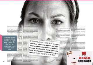 rá disponer de un plantel profesional con llegada
a todo el territorio nacional, nombrando Referentes del Plan para cada Provincia. Esta distribución tendrá en cuenta las dimensiones geográficas y demográficas de cada lugar.
Así como las diferentes modalidades de violencia sobre las que se deberá intervenir, lo que
requerirá de
áreas específicas
que
Formar equipos profesionales
aborden cada
interdisciplinarios de atención
una de las dide la violencia, con el objetivo
ferentes violencias, como
de llegar a garantizar por lo
son la familiar,
menos uno en cada
institucional,
laboral, obstémunicipio, teniendo en cuenta
trica y mediála dimensión de cada
tica.
3. Creación
localidad.
de Mesas Provinciales Intersectoriales (MPI) para la articulación, acuer-

10

do de políticas y definición de lineamientos de
atención y prevención de la violencia; con la asistencia técnica y acompañamiento del referente
del Plan Nacional (RPN); las que deberán contar
con la presencia de los organismos vinculados
a la temática del Poder Ejecutivo y Poder Judicial
Provincial.

4. Construcción de la sistematización de datos (recursero) por provincia con todos los organismos de atención vinculados a la violencia
(nacional, provincial y municipal); con mecanismos de actualización permanente que pueden
acordarse en el marco de la MPI.
5. Formar equipos profesionales interdisciplinarios de atención de la violencia, con el objetivo de llegar a garantizar por lo menos uno en
cada municipio, teniendo en cuenta la dimensión
de cada localidad. Los mismos surgirán de
acuerdos que
se establezcan
en la MPI, con
la asistencia
técnica y formación por
parte de los
RPN. El organismo rector
deberá contar con equipos de formación
distribuidos
por región del país.
6. Creación de un sistema de asistencia y
atención de la emergencia y situaciones de extremo riesgo. El que deberá contar con varios
dispositivos, entre ellos:

6.1 Sistematizar los instrumentos de evaluación de riesgo y el/los equipos para realizarlo
6.2 Creación de un Fondo de Emergencia,
tipo caja chica, que posibilite disponer de recursos inmediatos frente a una situación de
riesgo, para facilitar la salida de la/s personas
que están en riesgo y demás necesidades de
emergencia.
6.3 Para las situaciones de alto riesgo, en
las que se verifica la peligrosidad del agresor
contra la mujer o personas cercanas a ella, se
deberá disponer de un sistema
similar al de protección de testigos, con botón de pánico y/o
monitoreo.
6.4 Crear un padrón por Provincia de la existencia de refugios
o casa de abrigo, ya sean provinciales, municipales o de ONGs,
para articular la derivación y evaluar las
necesidades de creación de nuevos espacios de estas características.
7. Diseñar e implementar
campañas permanentes de prevención, con la participación de

Es fundame
ntal promov
er la sanción
cional d
de una Le
e violen
y Nacia labo
temple
ral que
prevenc
conión, san
nismos
ción y m
de aten
ecación de
tanto en
la viole
el ámbit
ncia
o públic
vado, qu
o como
e la misma
pritenga perspe
ctiva de gén
ero.

las organizaciones sociales y sindicales, con
diferente tipo de piezas para trabajar desde el
territorio, además de medios masivos de comunicación.
8. Generar investigación, articulada con
las universidades, para elaborar propuestas
generales en la temática de violencia de género y en particular para trabajar con hombres violentos.

Violencia
laboral
9. En violencia laboral es fundamental promover la sanción de una Ley Nacional de violencia laboral que contemple prevención,
sanción y mecanismos de atención de la violencia tanto en el ámbito público como privado, que la misma tenga perspectiva de género.

 