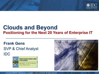 Clouds and Beyond Positioning for the Next 20 Years of Enterprise IT Frank Gens SVP & Chief Analyst IDC 