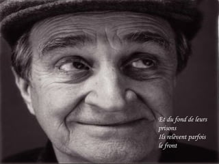 Et du fond de leurs prisons Ils relèvent parfois le front 