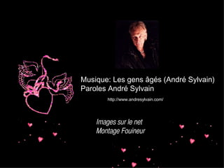 Images sur le net Montage Fouineur Musique: Les gens âgés (André Sylvain) Paroles André Sylvain http://www.andresylvain.com/ 