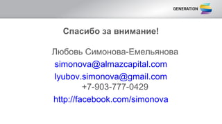 Спасибо за внимание!
Любовь Симонова-Емельянова
simonova@almazcapital.com
lyubov.simonova@gmail.com
+7-903-777-0429
http://facebook.com/simonova
 