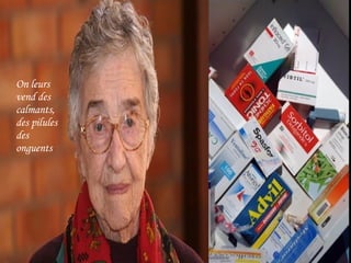 On leurs vend des calmants, des pilules des onguents 