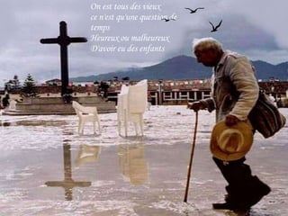 On est tous des vieux ce n'est qu'une question de temps Heureux ou malheureux D'avoir eu des enfants 