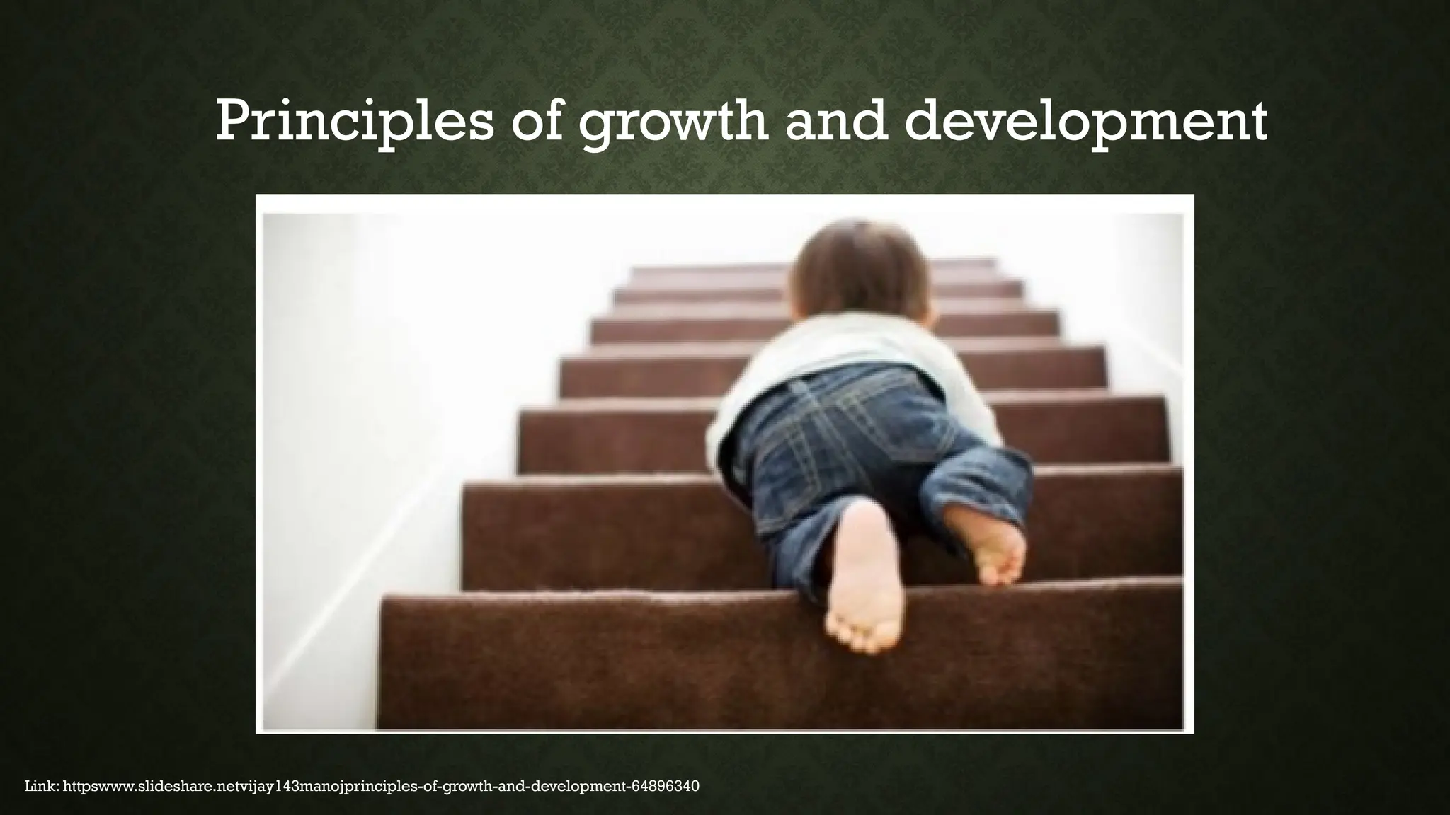 Principles of growth and development
Link: httpswww.slideshare.netvijay143manojprinciples-of-growth-and-development-64896340
 