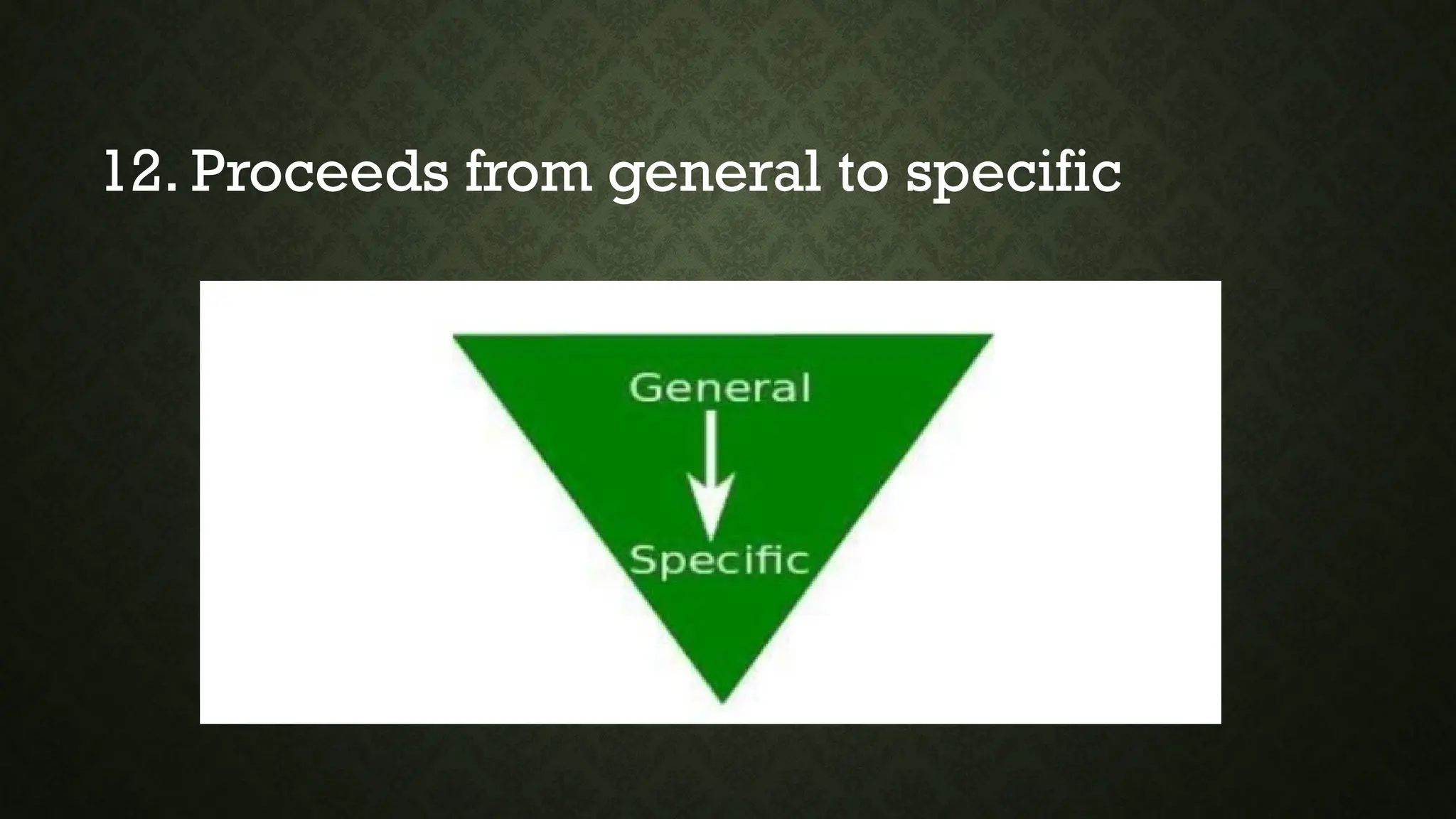 12. Proceeds from general to specific
 
