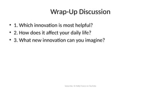 Subscribe: Sir Rolly Franco on YouTube
Wrap-Up Discussion
• 1. Which innovation is most helpful?
• 2. How does it affect your daily life?
• 3. What new innovation can you imagine?
 