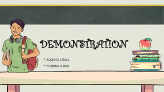DEMONSTRATION
 ROLLING A BALL
 PUSHING A BOX
 