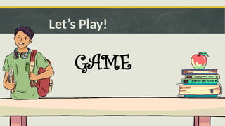 GAME
Let’s Play!
 