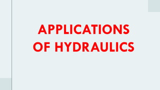 APPLICATIONS
OF HYDRAULICS
 
