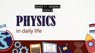 GRADE 11 - GENERAL
SCIENCE
in daily life
PHYSICS
 