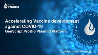 Accelerating Vaccine development
against COVID-19
GenScript ProBio Plasmid Platform
Confidential and Privileged
 
