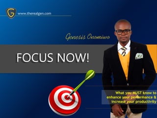 FOCUS NOW!
What you MUST know to
enhance your performance &
increase your productivity
www.therealgen.com
 