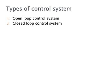 1. Open loop control system
2. Closed loop control system
 