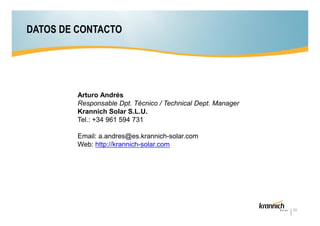 DATOS DE CONTACTO

Arturo Andrés
Responsable Dpt. Técnico / Technical Dept. Manager
Krannich Solar S.L.U.
Tel.: +34 961 594 731
Email: a.andres@es.krannich-solar.com
Web: http://krannich-solar.com

33

 