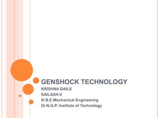 GENSHOCK TECHNOLOGY
KRISHNA DAS.E
SAILASH.V
III B.E.Mechanical Engineering
Dr.N.G.P. Institute of Technology
 