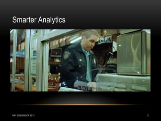 Smarter Analytics
2RAY GENSINGER 2012
 