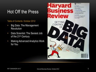 • Big Data: The Management
Revolution
• Data Scientist: The Sexiest Job
of the 21st Century
• Making Advanced Analytics Work
for You
Hot Off the Press
Table of Contents: October 2012
RAY GENSINGER 2012 5Harvard Business Review, October 2012
 