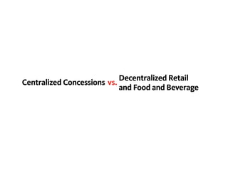 Decentralized Retail
Centralized Concessions vs.
                            and Food and Beverage
 