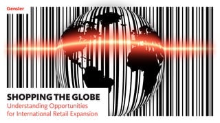 SHOPPING THE GLOBE
Understanding Opportunities
for International Retail Expansion
 