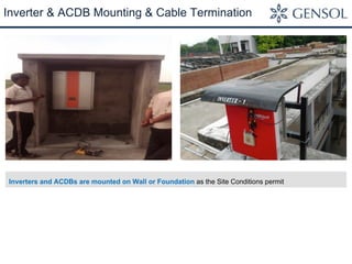 Inverter & ACDB Mounting & Cable Termination 
Inverters and ACDBs are mounted on Wall or Foundation as the Site Conditions permit 
 