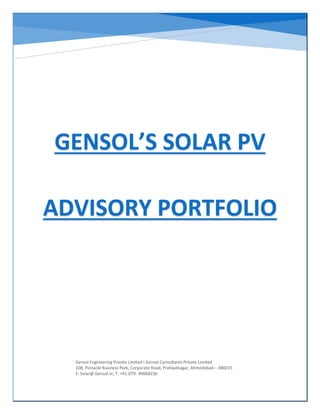 GENSOL’S SOLAR PV
ADVISORY PORTFOLIO
Gensol Engineering Private Limited I Gensol Consultants Private Limited
108, Pinnacle Business Park, Corporate Road, Prahladnagar, Ahmedabad – 380015
E: Solar@ Gensol.in; T: +91-079- 40068236
 