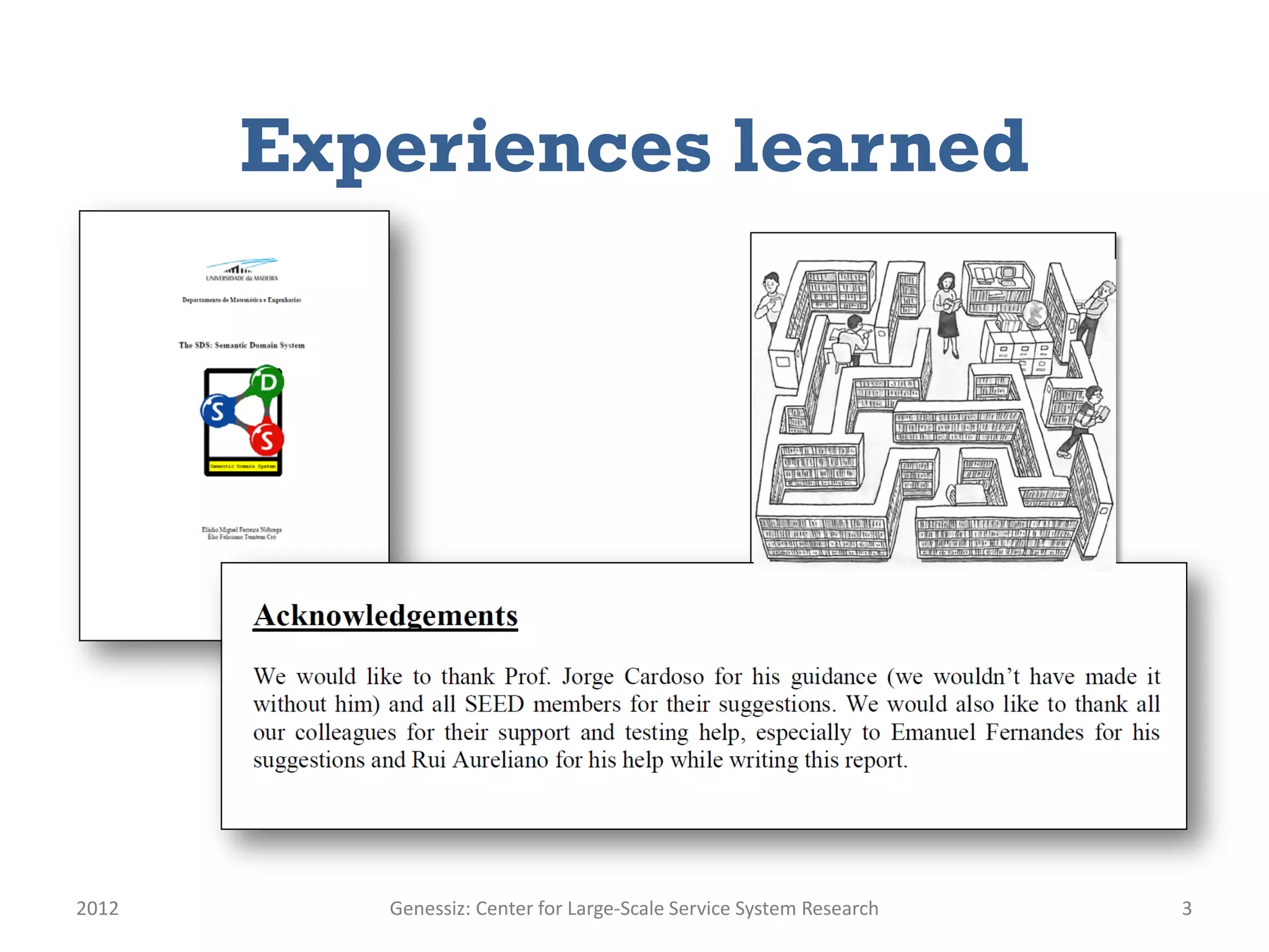 Experiences learned




2012      Genessiz: Center for Large-Scale Service System Research   3
 