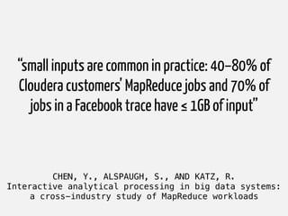 CHEN, Y., ALSPAUGH, S., AND KATZ, R.
Interactive analytical processing in big data systems:
a cross-industry study of MapR...