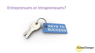 Entreprenuers or Intrapreneuers?
 