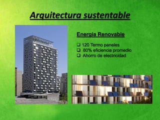 Arquitectura sustentable
           Energía Renovable
            120 Termo paneles
            80% eficiencia promedio
            Ahorro de electricidad
 