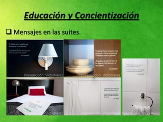 Educación y Concientización
 Mensajes en las suites.
 