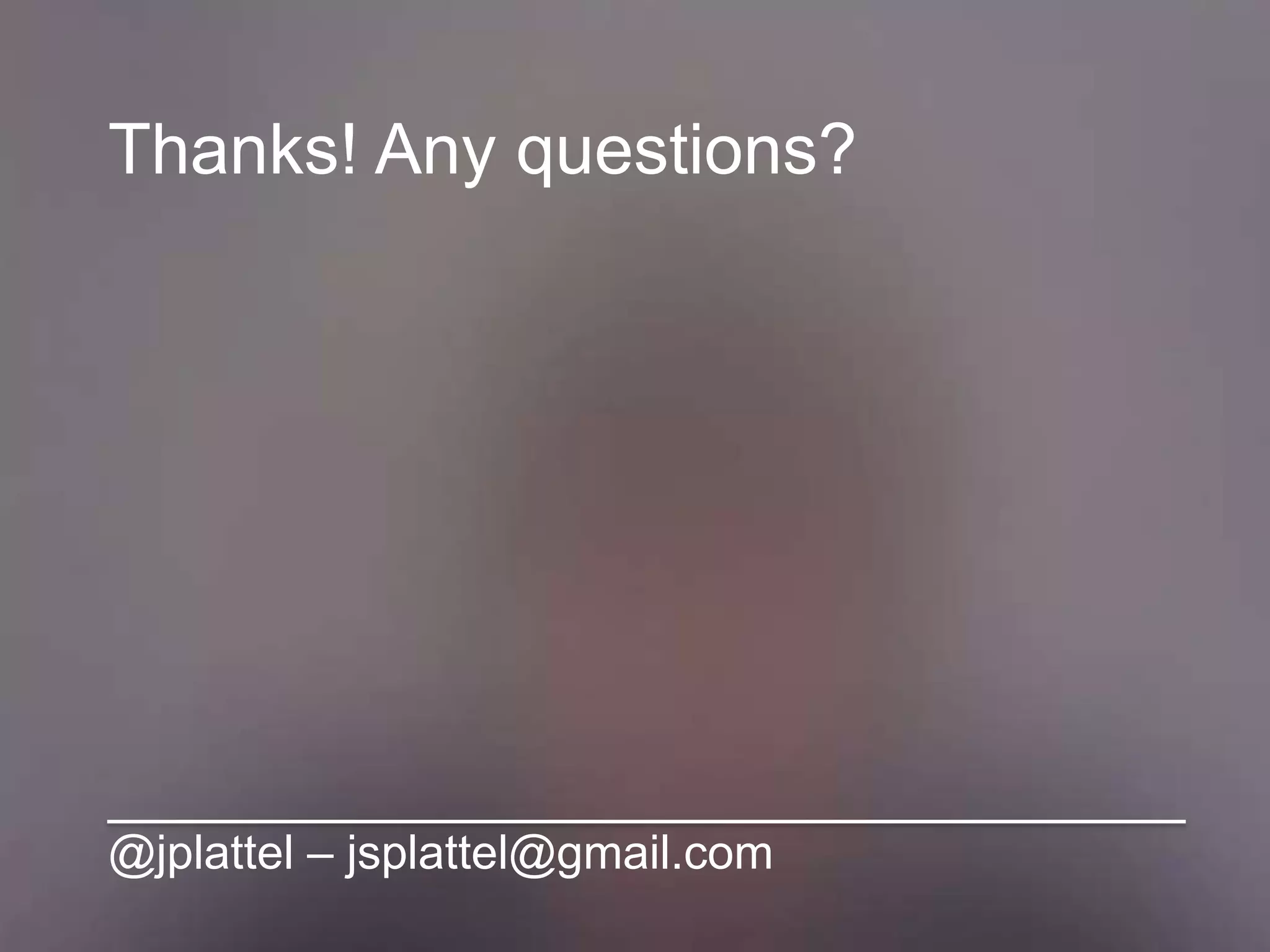 Thanks! Any questions?
@jplattel – jsplattel@gmail.com