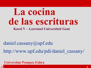 daniel.cassany@upf.edu
http://www.upf.edu/pdi/daniel_cassany/
La cocina
de las escrituras
Universitat Pompeu Fabra
Karel V – Leerstoel Universiteit Gent
 