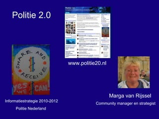 Marga van Rijssel Community manager en strategist Politie 2.0 www.politie20.nl Informatiestrategie 2010-2012 Politie Nederland 