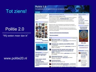 Politie 2.0 “ Wij weten meer dan ik”  www.politie20.nl Tot ziens! 
