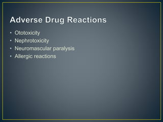 • Ototoxicity
• Nephrotoxicity
• Neuromascular paralysis
• Allergic reactions
 