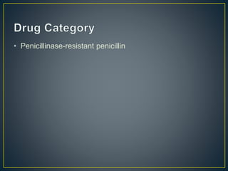 • Penicillinase-resistant penicillin
 