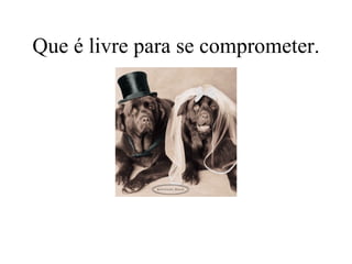 Que é livre para se comprometer. 