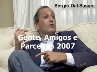 Gente, Amigos e Parceiros 2007 Sérgio Dal Sasso 