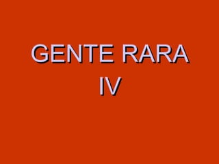 GENTE RARA IV 
